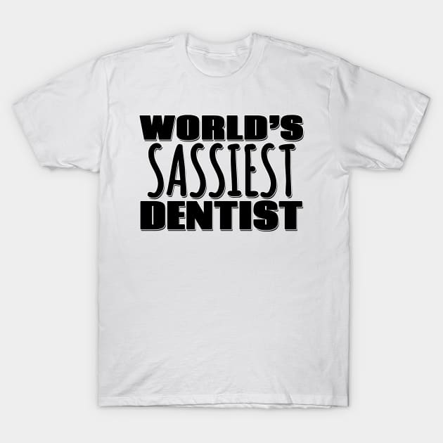 World's Sassiest Dentist T-Shirt by Mookle